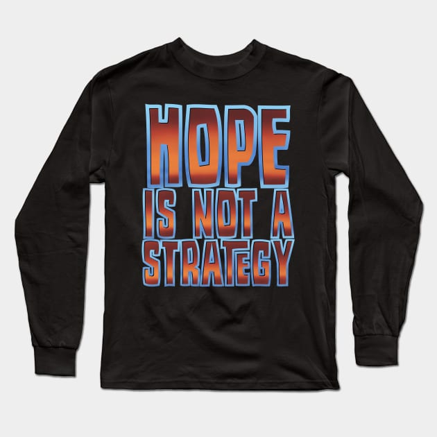 Hope is not a strategy Long Sleeve T-Shirt by DaveDanchuk